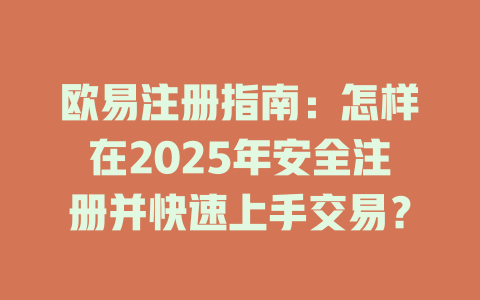 欧易注册指南：怎样在2025年安全注册并快速上手交易？ 一