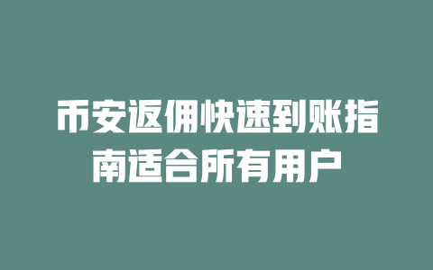 币安返佣快速到账指南适合所有用户 一