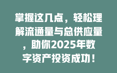 掌握这几点，轻松理解流通量与总供应量，助你2025年数字资产投资成功！ 一