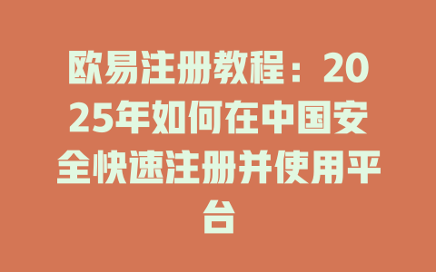 欧易注册教程:2025年如何在中国安全快速注册并使用平台 一