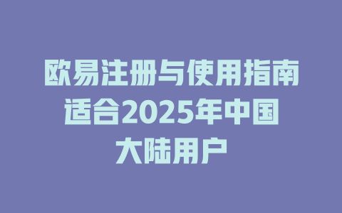 欧易注册与使用指南适合2025年中国大陆用户 一