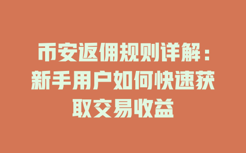 币安返佣规则详解:新手用户如何快速获取交易收益 一