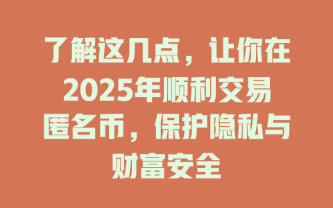 了解这几点,让你在2025年顺利交易匿名币,保护隐私与财富安全 一