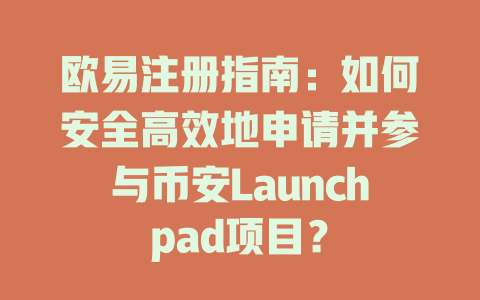 欧易注册指南:如何安全高效地申请并参与币安Launchpad项目? 一