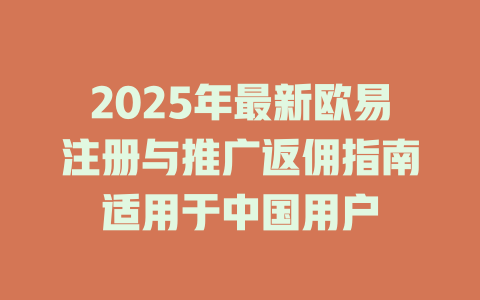 2025年最新欧易注册与推广返佣指南适用于中国用户 一