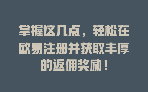 掌握这几点,轻松在欧易注册并获取丰厚的返佣奖励! 一
