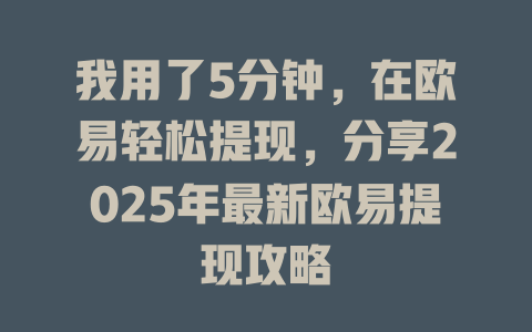 我用了5分钟，在欧易轻松提现，分享2025年最新欧易提现攻略 一