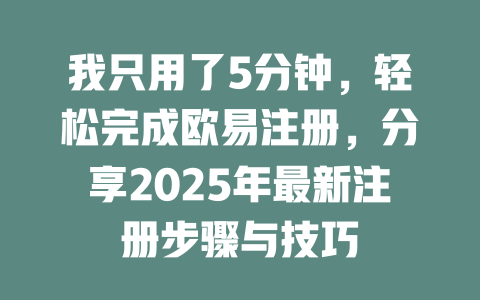 我只用了5分钟,轻松完成欧易注册,分享2025年最新注册步骤与技巧 一
