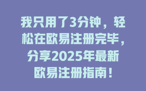 我只用了3分钟,轻松在欧易注册完毕,分享2025年最新欧易注册指南! 一