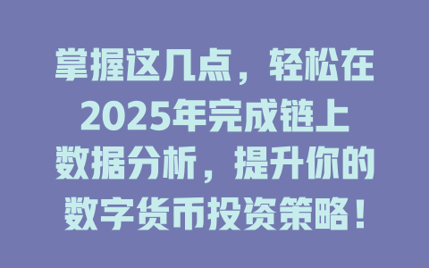 掌握这几点，轻松在2025年完成链上数据分析，提升你的数字货币投资策略！ 一
