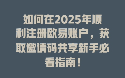 如何在2025年顺利注册欧易账户,获取邀请码共享新手必看指南! 一
