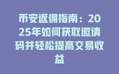 币安返佣指南:2025年如何获取邀请码并轻松提高交易收益 一
