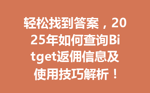 轻松找到答案,2025年如何查询Bitget返佣信息及使用技巧解析! 一