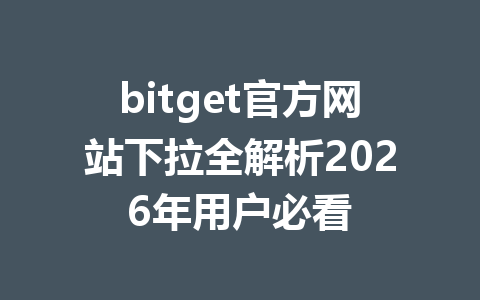 bitget官方网站下拉全解析2026年用户必看 一