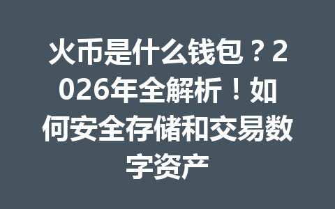 火币是什么钱包?2026年全解析!如何安全存储和交易数字资产 一