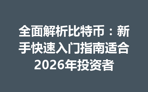 全面解析比特币:新手快速入门指南适合2026年投资者 一