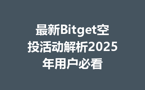 最新Bitget空投活动解析2025年用户必看 一
