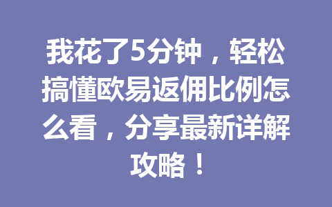 我花了5分钟,轻松搞懂欧易返佣比例怎么看,分享最新详解攻略! 一