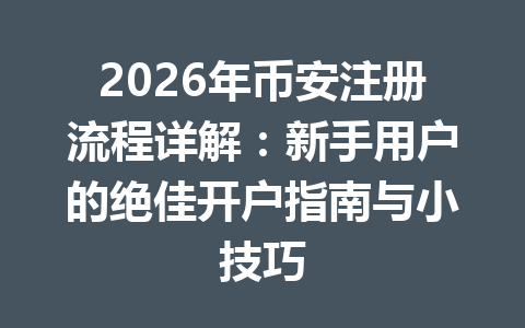 2026年币安注册流程详解:新手用户的绝佳开户指南与小技巧 一