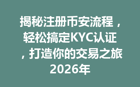揭秘注册币安流程，轻松搞定KYC认证，打造你的交易之旅2026年 一