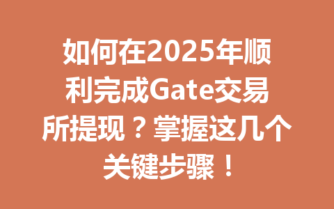 如何在2025年顺利完成Gate交易所提现?掌握这几个关键步骤! 一