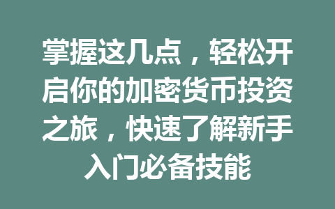 掌握这几点,轻松开启你的加密货币投资之旅,快速了解新手入门必备技能 一
