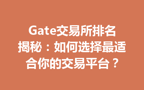 Gate交易所排名揭秘：如何选择最适合你的交易平台？ 一