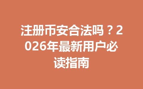 注册币安合法吗？2026年最新用户必读指南 一
