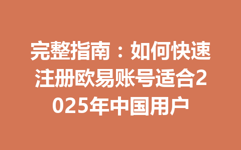 完整指南:如何快速注册欧易账号适合2025年中国用户 一