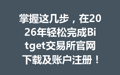 掌握这几步，在2026年轻松完成Bitget交易所官网下载及账户注册！ 一