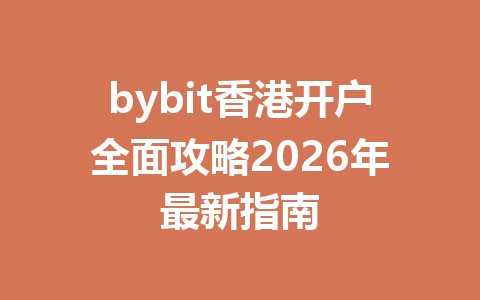 bybit香港开户全面攻略2026年最新指南 一