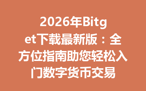 2026年Bitget下载最新版:全方位指南助您轻松入门数字货币交易 一