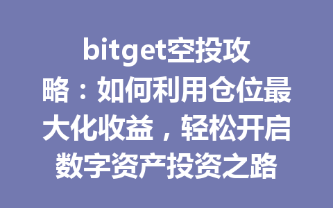 bitget空投攻略:如何利用仓位最大化收益,轻松开启数字资产投资之路 一