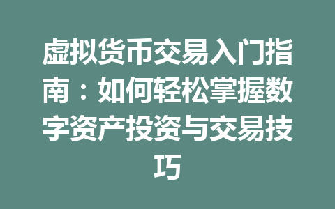 虚拟货币交易入门指南:如何轻松掌握数字资产投资与交易技巧 一