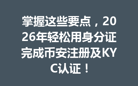 掌握这些要点，2026年轻松用身分证完成币安注册及KYC认证！ 一