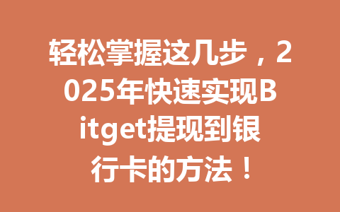 轻松掌握这几步,2025年快速实现Bitget提现到银行卡的方法! 一