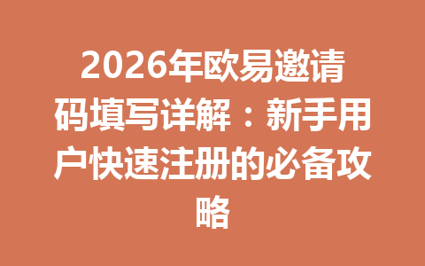 2026年欧易邀请码填写详解：新手用户快速注册的必备攻略 一