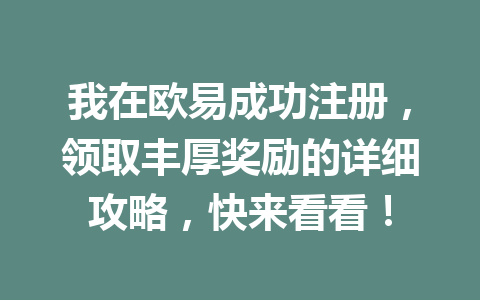 我在欧易成功注册,领取丰厚奖励的详细攻略,快来看看! 一
