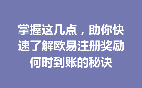 掌握这几点，助你快速了解欧易注册奖励何时到账的秘诀 一