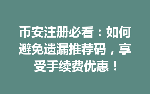 币安注册必看:如何避免遗漏推荐码,享受手续费优惠! 一