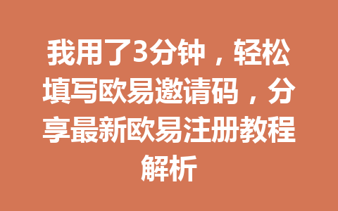 我用了3分钟，轻松填写欧易邀请码，分享最新欧易注册教程解析 一