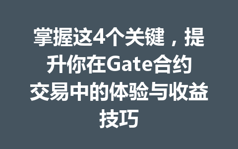 掌握这4个关键,提升你在Gate合约交易中的体验与收益技巧 一
