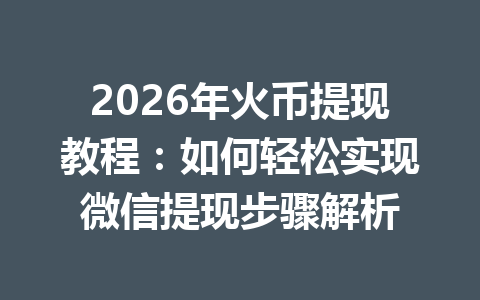 2026年火币提现教程：如何轻松实现微信提现步骤解析 一