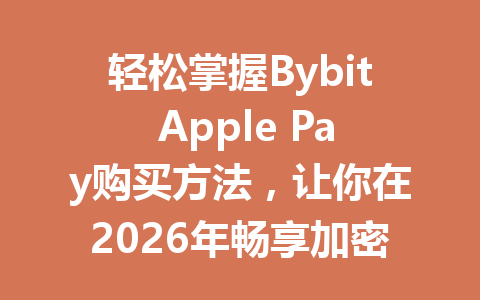 轻松掌握Bybit Apple Pay购买方法,让你在2026年畅享加密交易新体验! 一