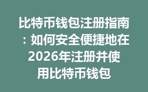 比特币钱包注册指南：如何安全便捷地在2026年注册并使用比特币钱包 一