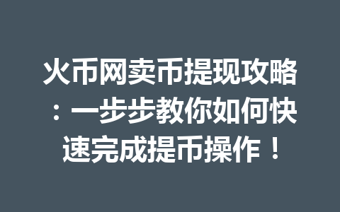 火币网卖币提现攻略:一步步教你如何快速完成提币操作! 一