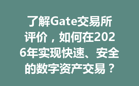 了解Gate交易所评价,如何在2026年实现快速、安全的数字资产交易? 一