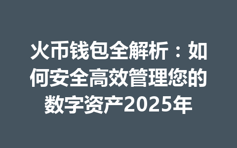 火币钱包全解析:如何安全高效管理您的数字资产2025年 一