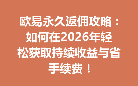 欧易永久返佣攻略:如何在2026年轻松获取持续收益与省手续费! 一